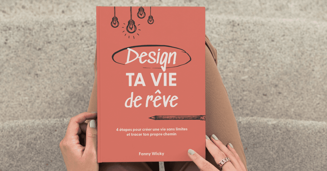 Design ta vie de rêve de Fanny Wicky Design ta vie de rêve de Fanny Wicky
